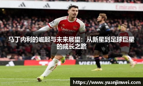 马丁内利的崛起与未来展望：从新星到足球巨星的成长之路